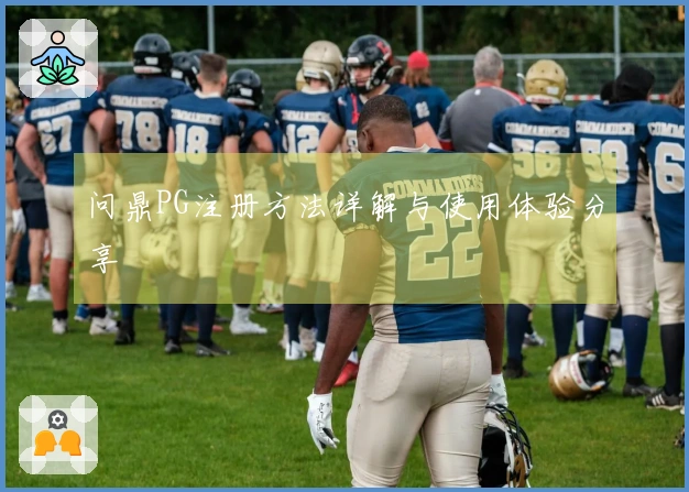 问鼎PG注册方法详解与使用体验分享