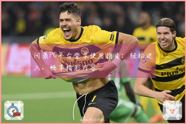 问鼎PG平台登录使用指南：轻松进入，畅享精彩内容