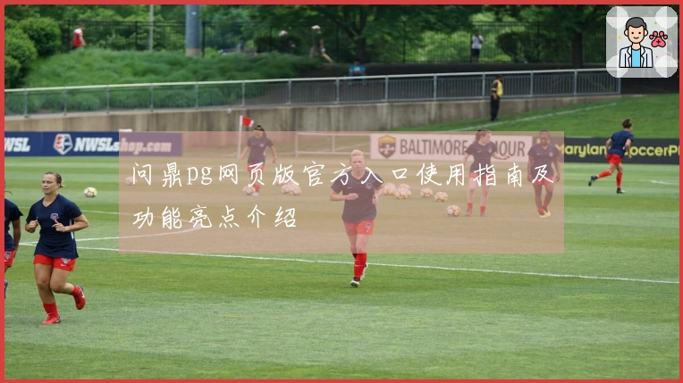 问鼎pg网页版官方入口使用指南及功能亮点介绍